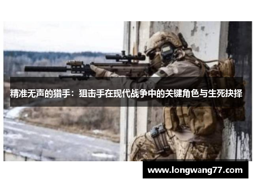 精准无声的猎手：狙击手在现代战争中的关键角色与生死抉择